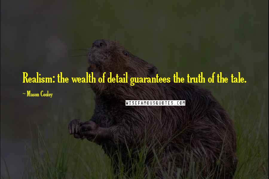 Mason Cooley Quotes: Realism: the wealth of detail guarantees the truth of the tale.