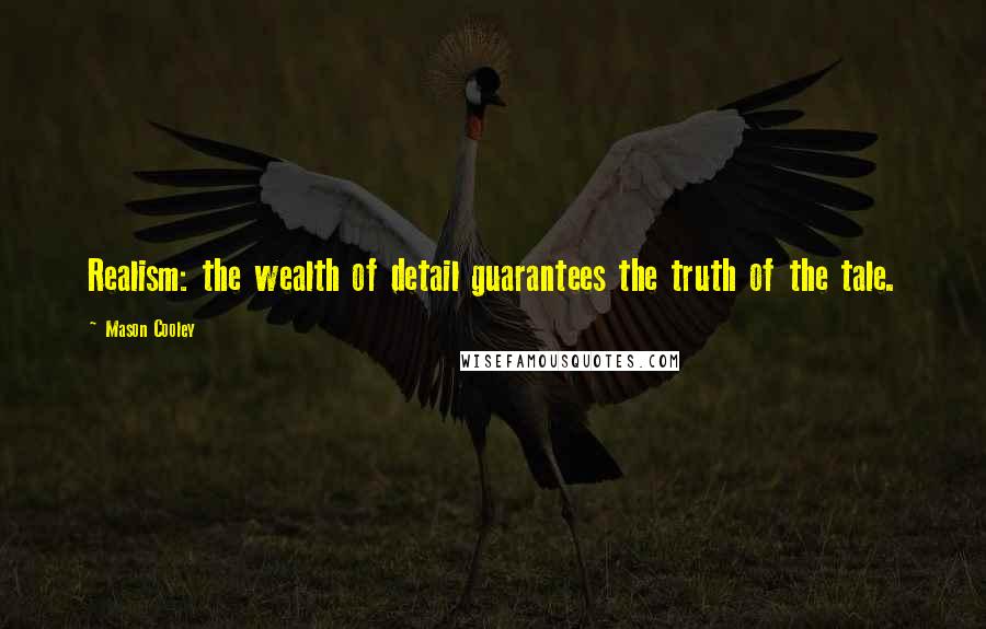 Mason Cooley Quotes: Realism: the wealth of detail guarantees the truth of the tale.