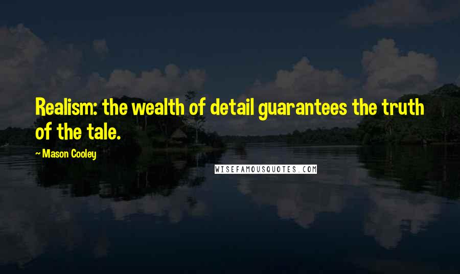 Mason Cooley Quotes: Realism: the wealth of detail guarantees the truth of the tale.