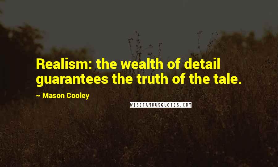 Mason Cooley Quotes: Realism: the wealth of detail guarantees the truth of the tale.