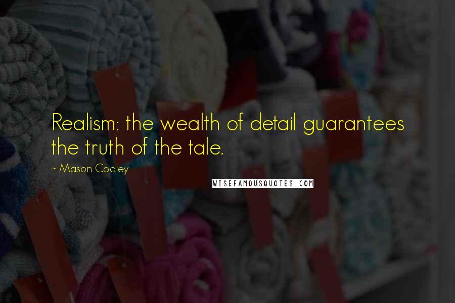 Mason Cooley Quotes: Realism: the wealth of detail guarantees the truth of the tale.