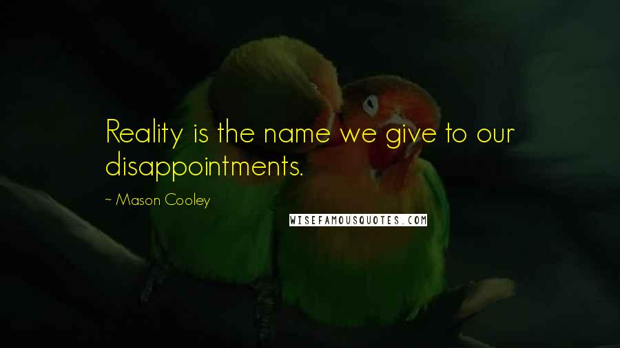 Mason Cooley Quotes: Reality is the name we give to our disappointments.