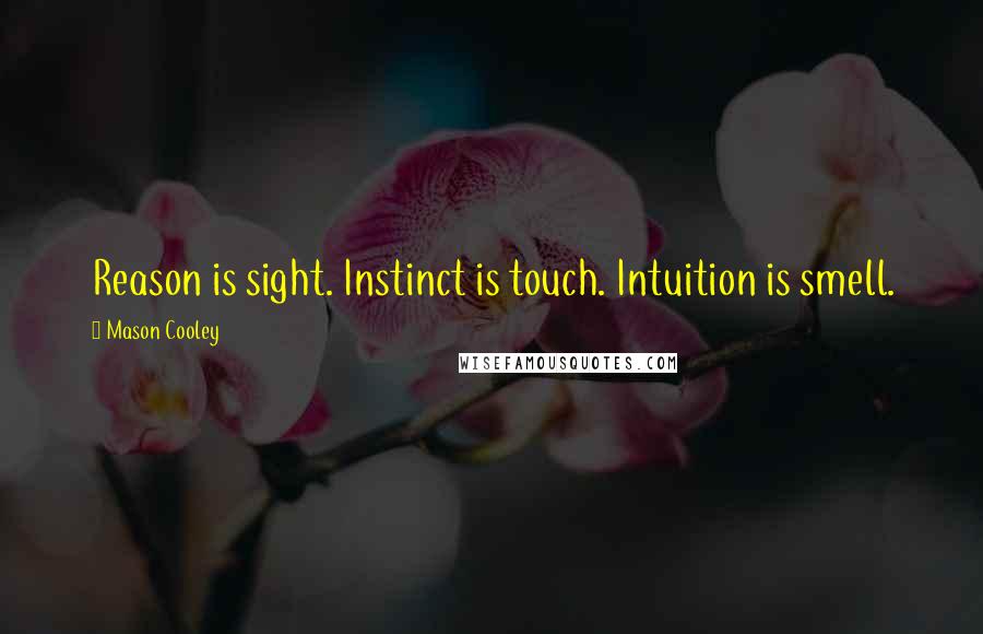 Mason Cooley Quotes: Reason is sight. Instinct is touch. Intuition is smell.
