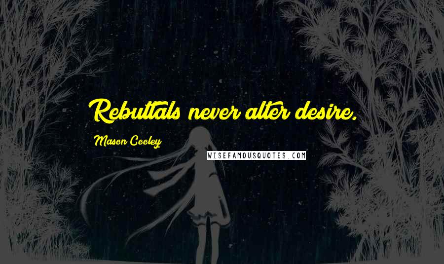 Mason Cooley Quotes: Rebuttals never alter desire.