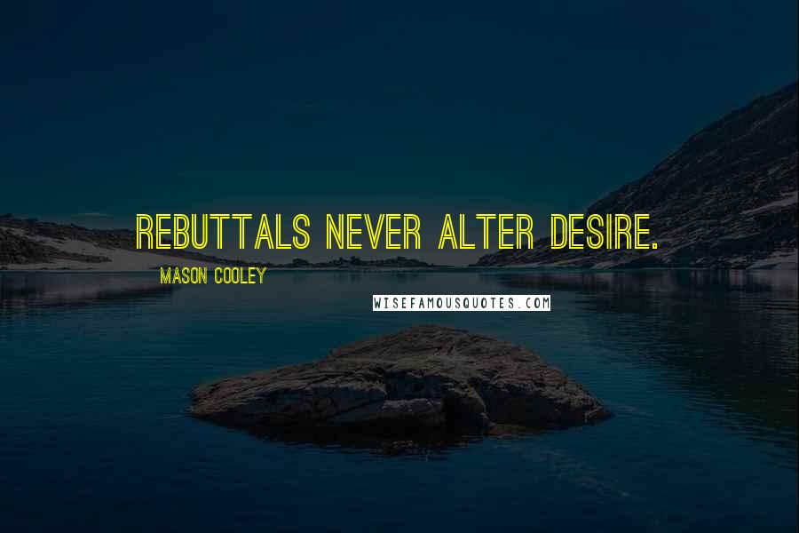 Mason Cooley Quotes: Rebuttals never alter desire.
