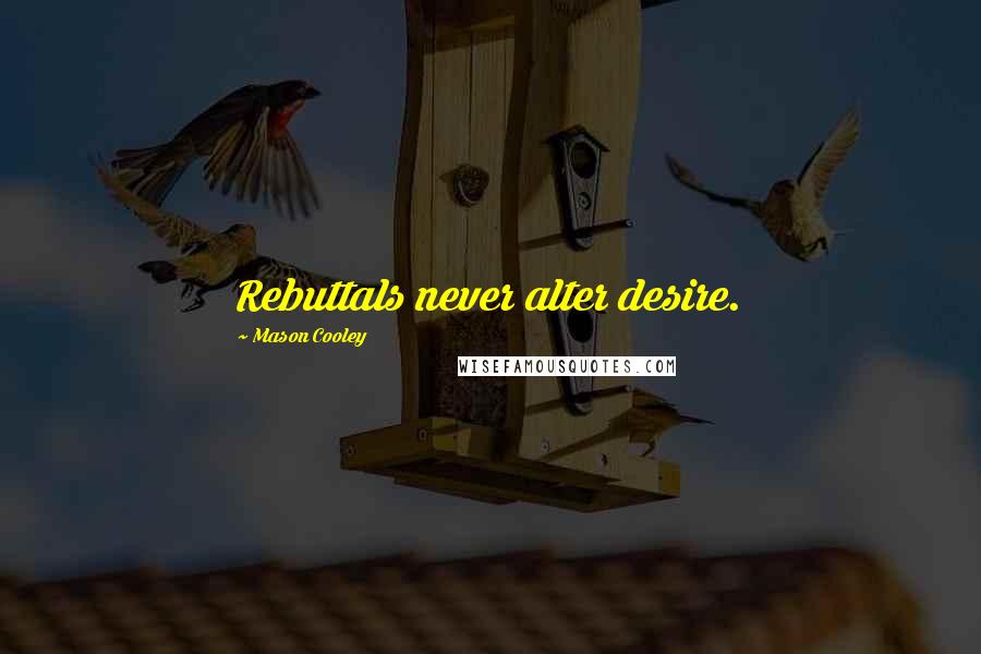 Mason Cooley Quotes: Rebuttals never alter desire.