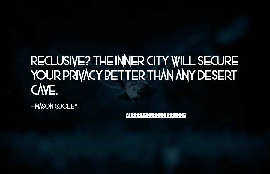 Mason Cooley Quotes: Reclusive? The inner city will secure your privacy better than any desert cave.