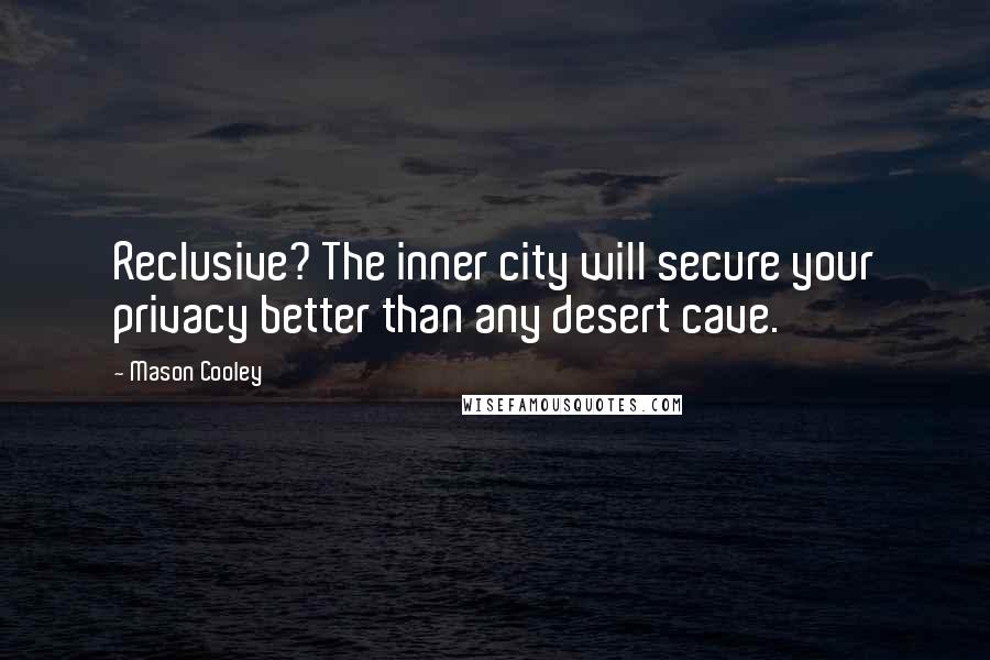 Mason Cooley Quotes: Reclusive? The inner city will secure your privacy better than any desert cave.