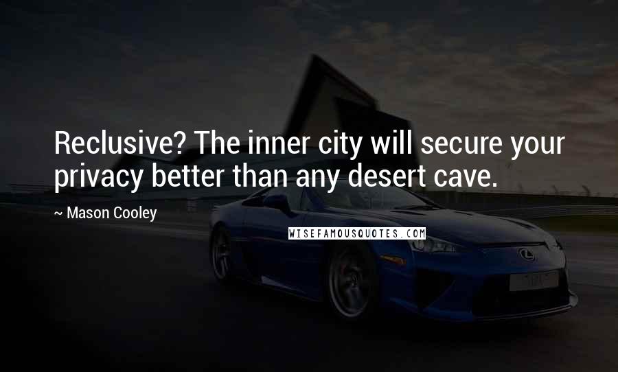 Mason Cooley Quotes: Reclusive? The inner city will secure your privacy better than any desert cave.