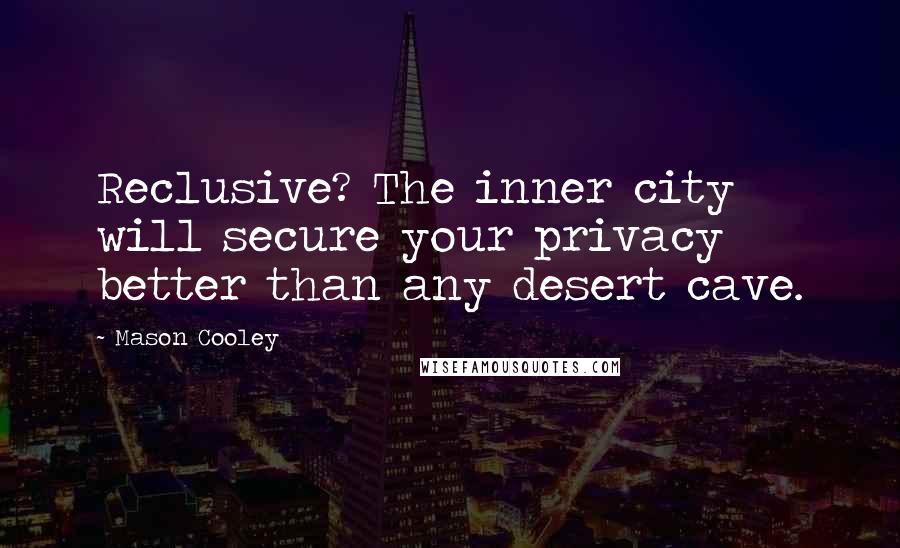 Mason Cooley Quotes: Reclusive? The inner city will secure your privacy better than any desert cave.