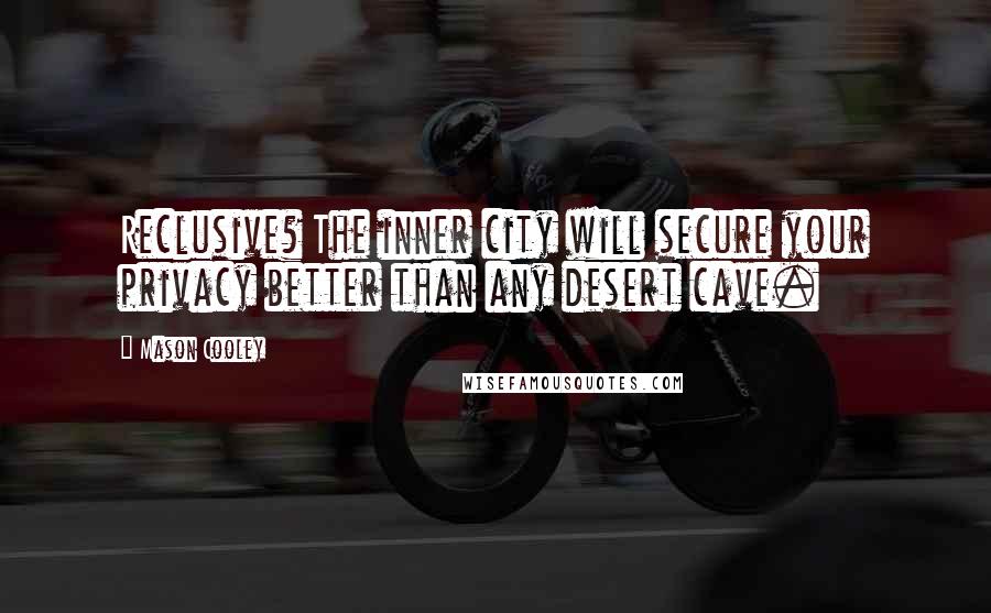 Mason Cooley Quotes: Reclusive? The inner city will secure your privacy better than any desert cave.