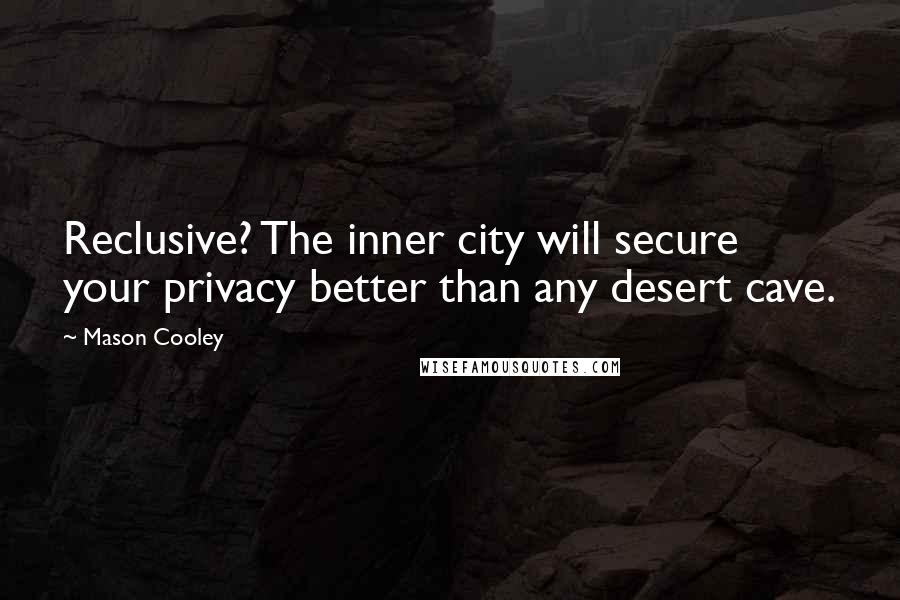 Mason Cooley Quotes: Reclusive? The inner city will secure your privacy better than any desert cave.