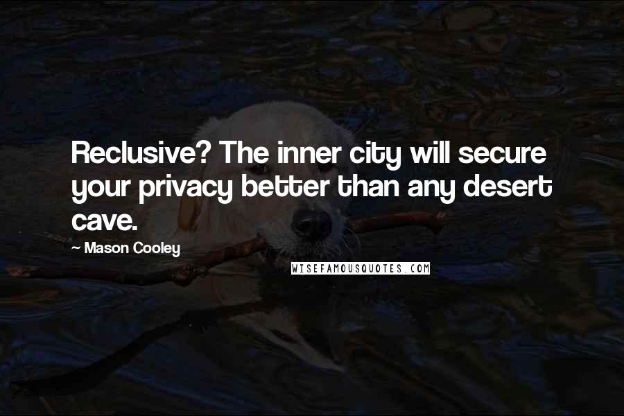Mason Cooley Quotes: Reclusive? The inner city will secure your privacy better than any desert cave.