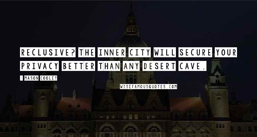 Mason Cooley Quotes: Reclusive? The inner city will secure your privacy better than any desert cave.