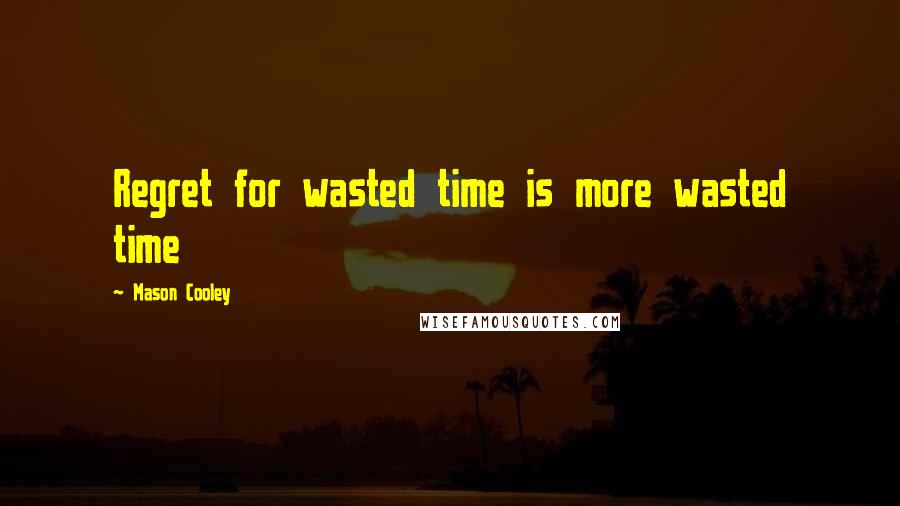 Mason Cooley Quotes: Regret for wasted time is more wasted time