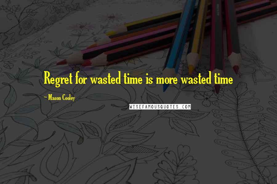 Mason Cooley Quotes: Regret for wasted time is more wasted time