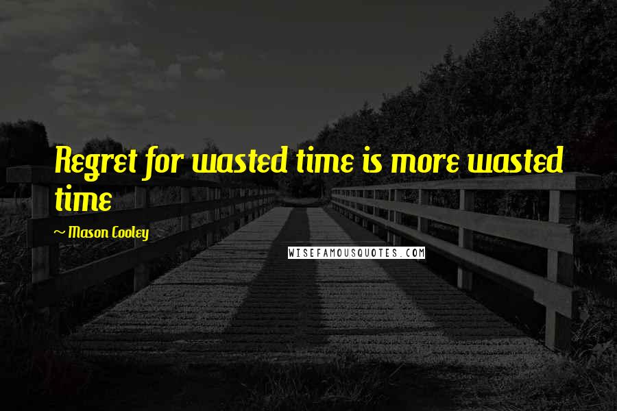 Mason Cooley Quotes: Regret for wasted time is more wasted time