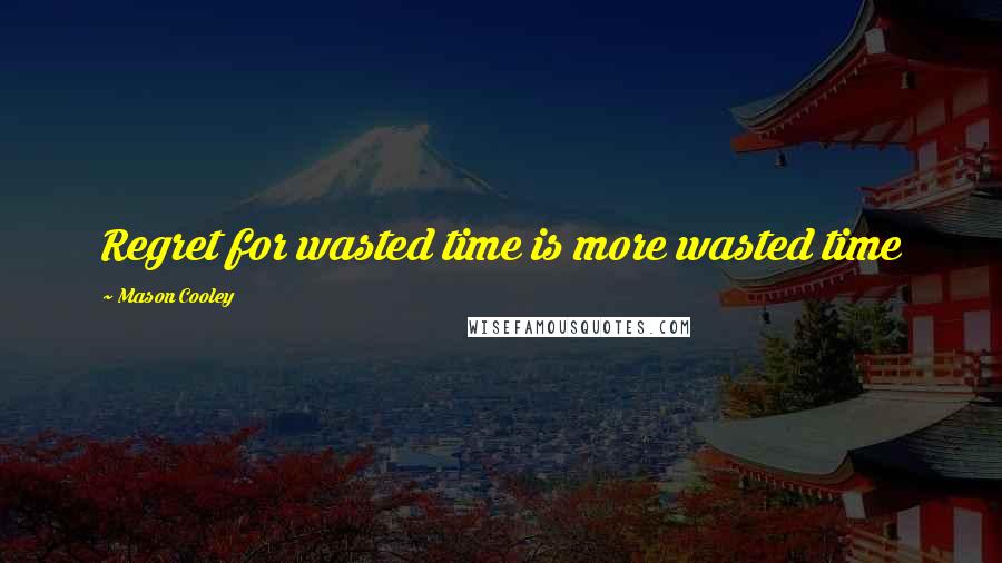 Mason Cooley Quotes: Regret for wasted time is more wasted time