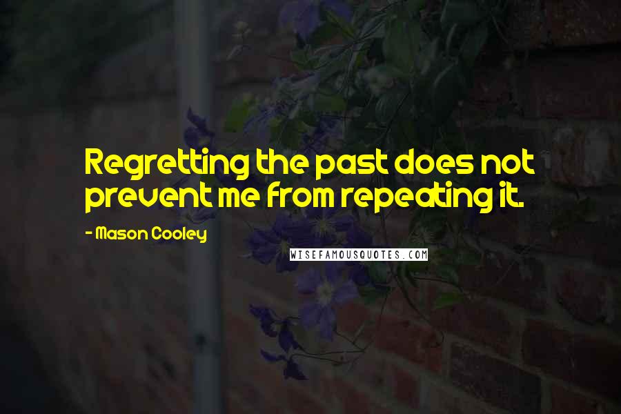 Mason Cooley Quotes: Regretting the past does not prevent me from repeating it.