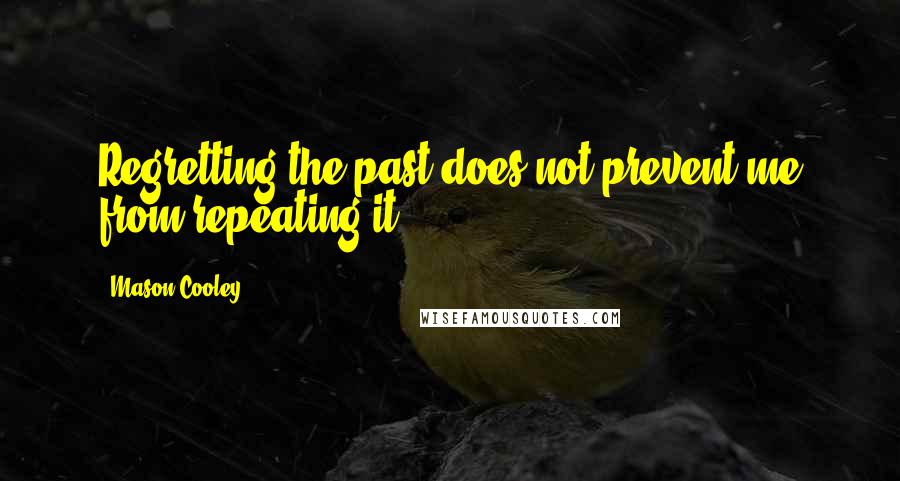 Mason Cooley Quotes: Regretting the past does not prevent me from repeating it.