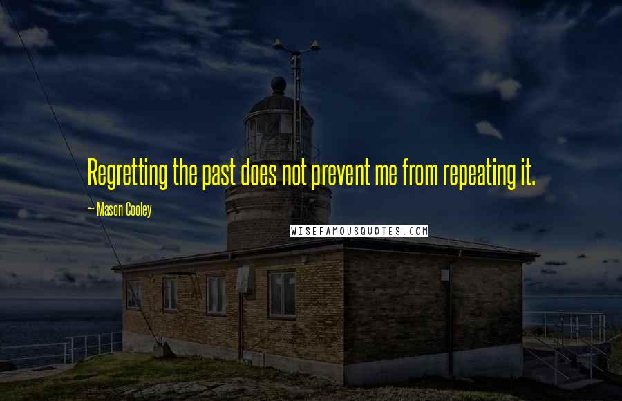 Mason Cooley Quotes: Regretting the past does not prevent me from repeating it.