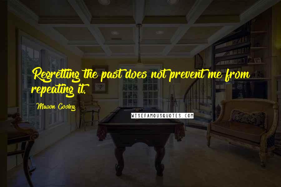Mason Cooley Quotes: Regretting the past does not prevent me from repeating it.