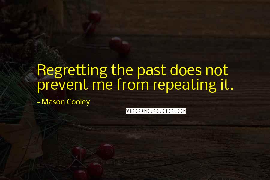 Mason Cooley Quotes: Regretting the past does not prevent me from repeating it.