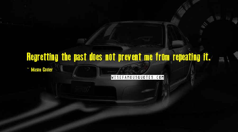 Mason Cooley Quotes: Regretting the past does not prevent me from repeating it.