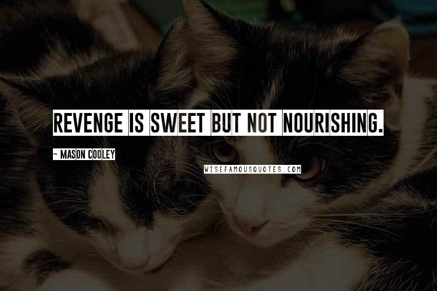 Mason Cooley Quotes: Revenge is sweet but not nourishing.