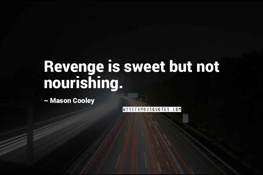 Mason Cooley Quotes: Revenge is sweet but not nourishing.