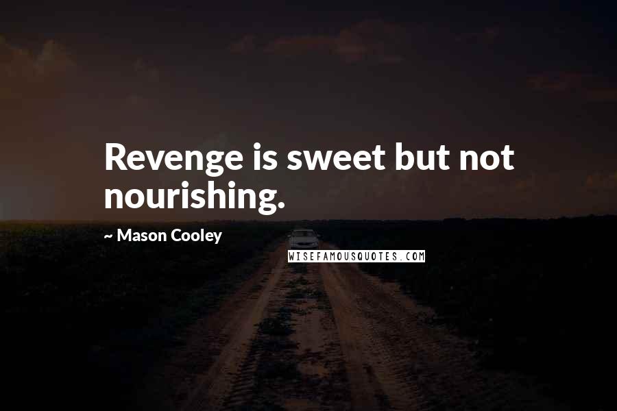 Mason Cooley Quotes: Revenge is sweet but not nourishing.