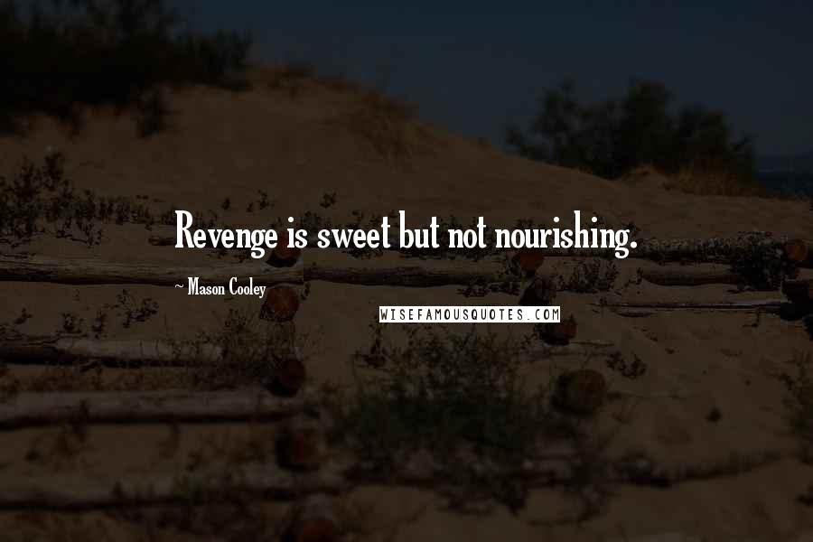 Mason Cooley Quotes: Revenge is sweet but not nourishing.