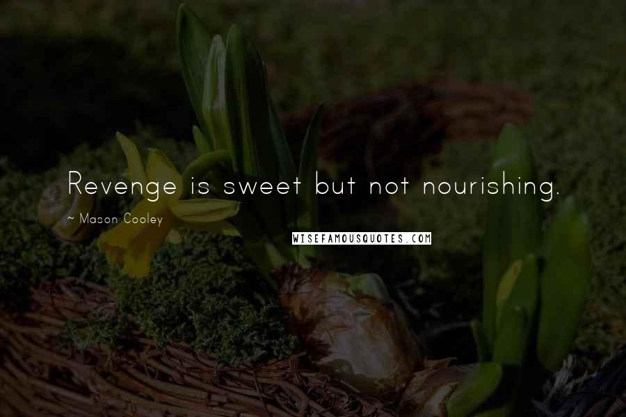 Mason Cooley Quotes: Revenge is sweet but not nourishing.