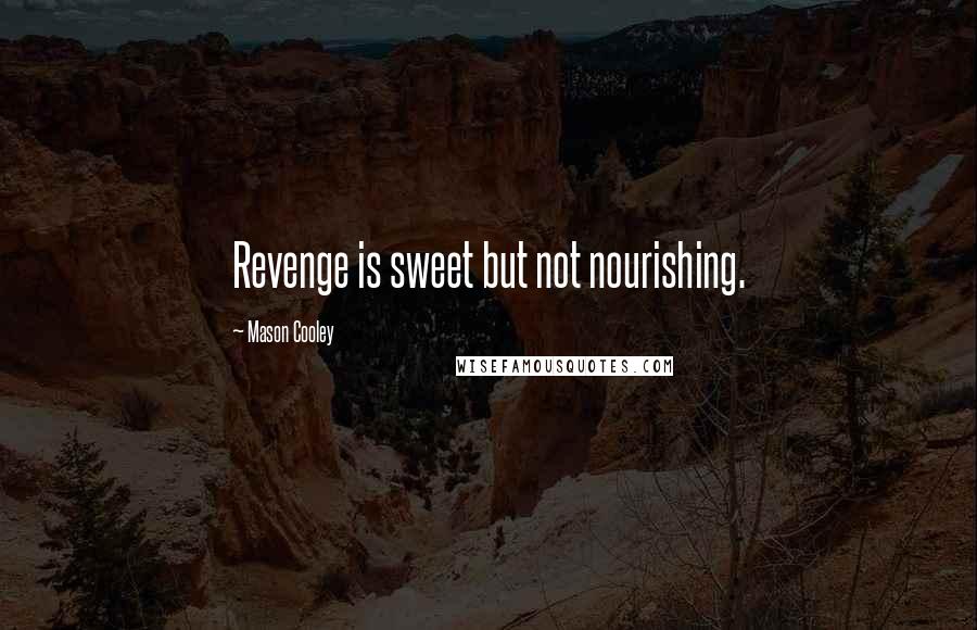 Mason Cooley Quotes: Revenge is sweet but not nourishing.