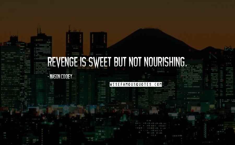 Mason Cooley Quotes: Revenge is sweet but not nourishing.