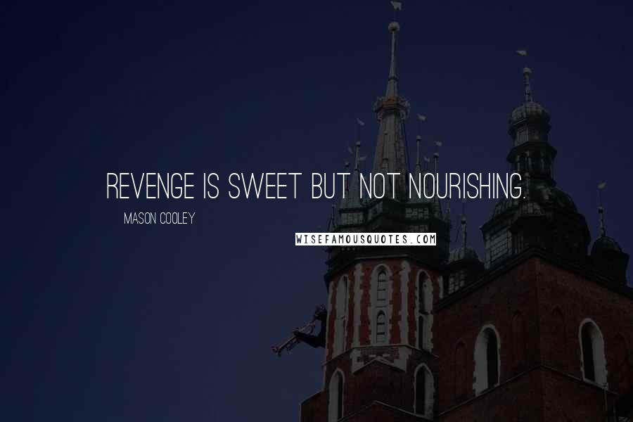 Mason Cooley Quotes: Revenge is sweet but not nourishing.