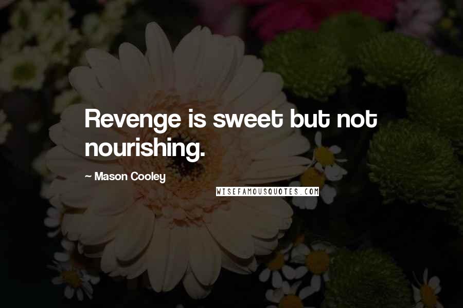 Mason Cooley Quotes: Revenge is sweet but not nourishing.