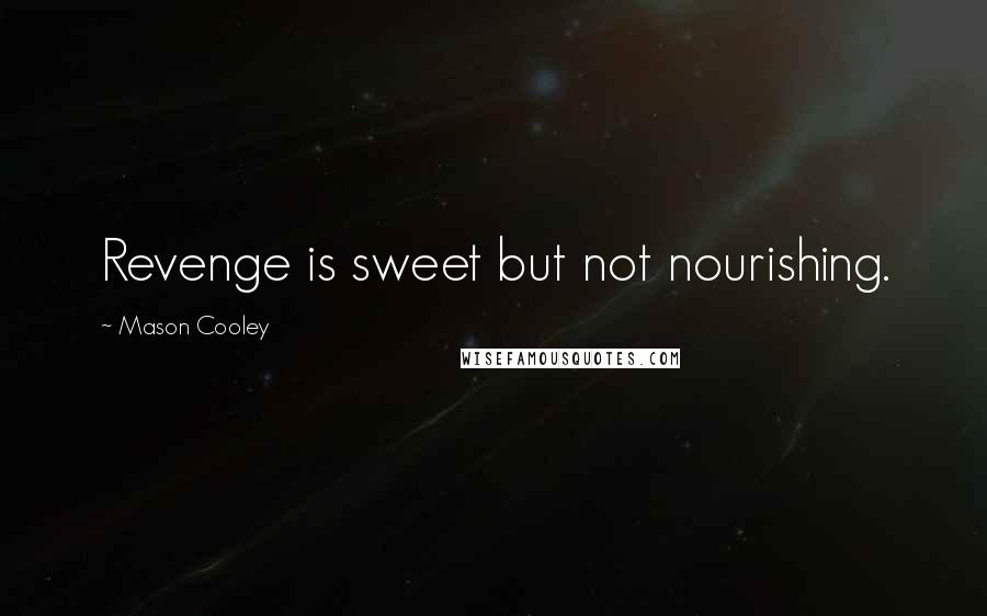 Mason Cooley Quotes: Revenge is sweet but not nourishing.