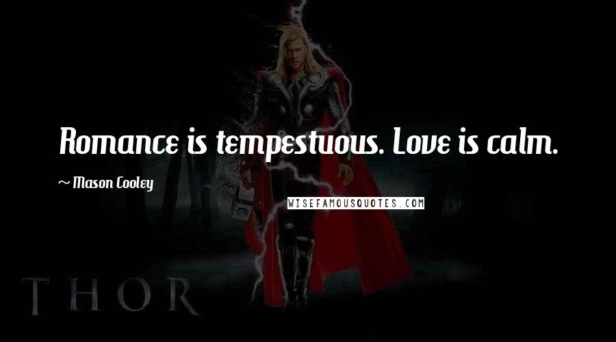 Mason Cooley Quotes: Romance is tempestuous. Love is calm.
