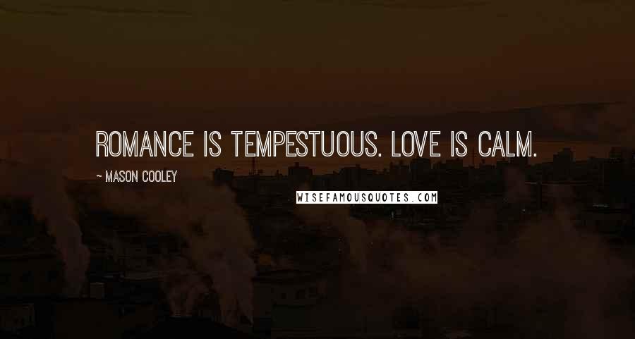Mason Cooley Quotes: Romance is tempestuous. Love is calm.