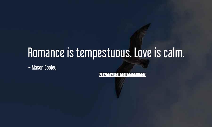 Mason Cooley Quotes: Romance is tempestuous. Love is calm.