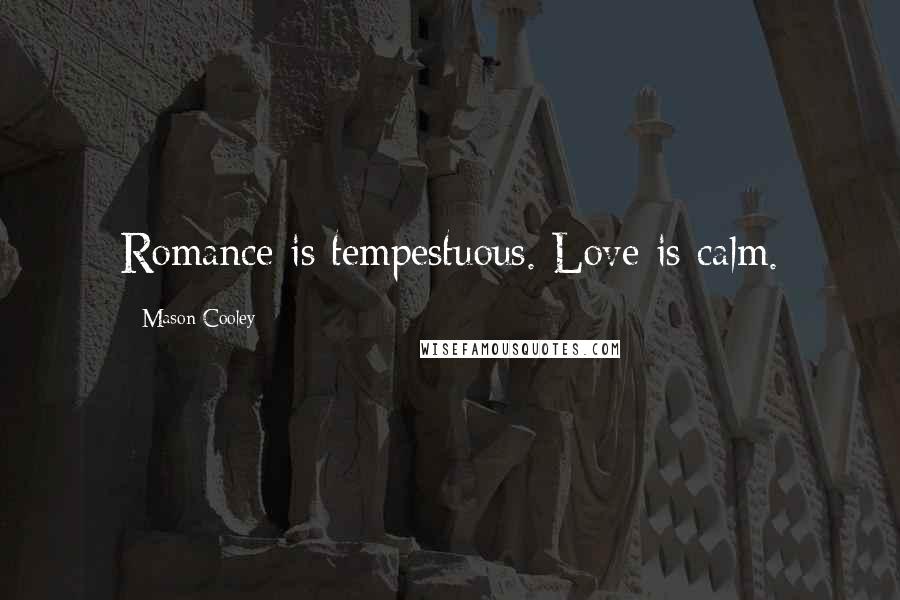 Mason Cooley Quotes: Romance is tempestuous. Love is calm.