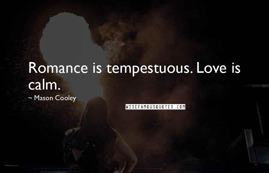 Mason Cooley Quotes: Romance is tempestuous. Love is calm.