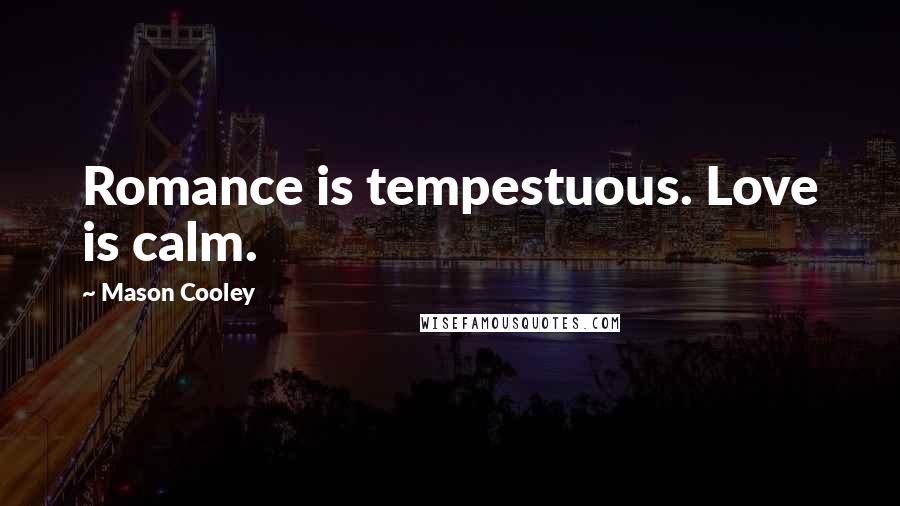 Mason Cooley Quotes: Romance is tempestuous. Love is calm.