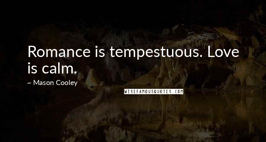 Mason Cooley Quotes: Romance is tempestuous. Love is calm.
