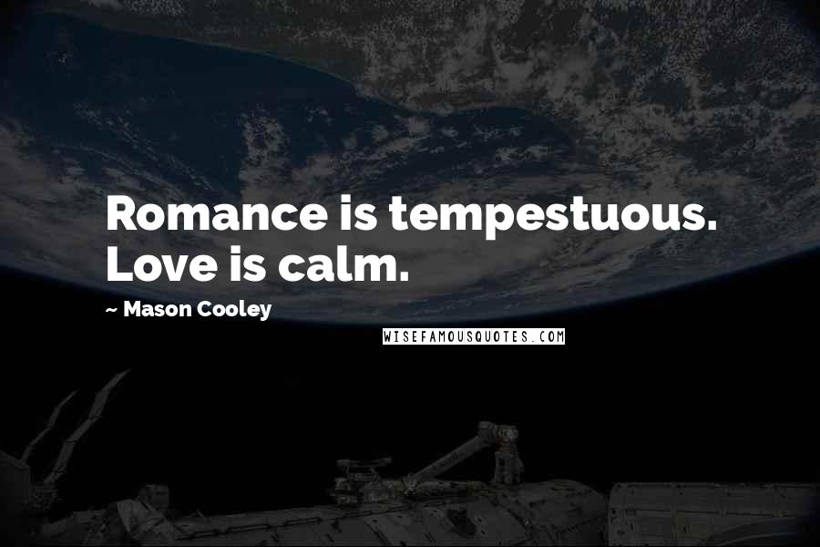 Mason Cooley Quotes: Romance is tempestuous. Love is calm.