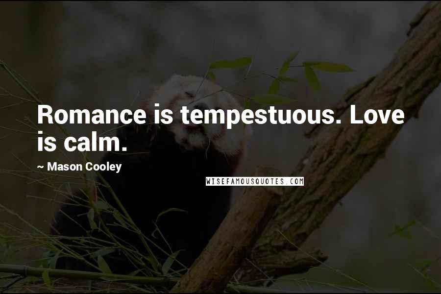 Mason Cooley Quotes: Romance is tempestuous. Love is calm.