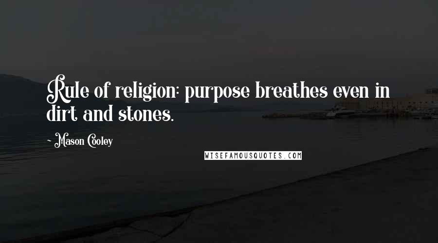 Mason Cooley Quotes: Rule of religion: purpose breathes even in dirt and stones.