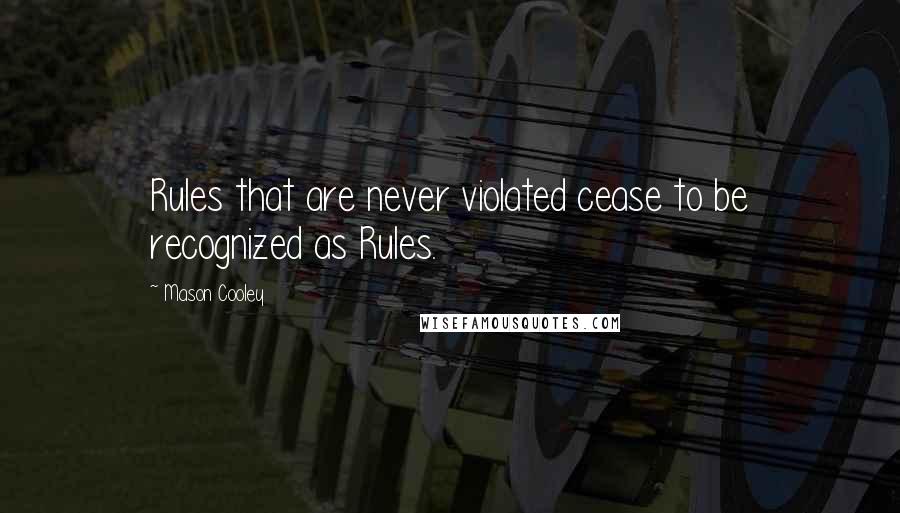 Mason Cooley Quotes: Rules that are never violated cease to be recognized as Rules.