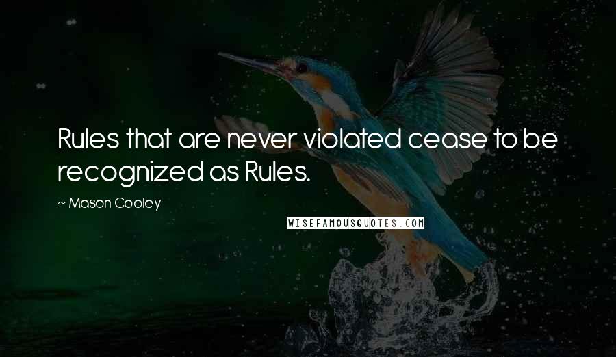 Mason Cooley Quotes: Rules that are never violated cease to be recognized as Rules.